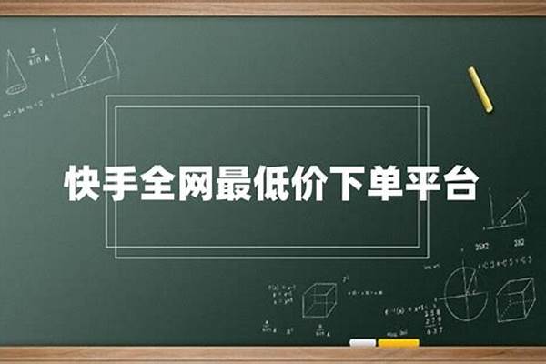 快手全网最低价下单平台(全网最低价业务平台快手业务)